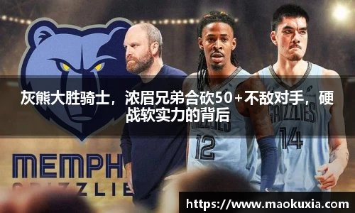 灰熊大胜骑士，浓眉兄弟合砍50+不敌对手，硬战软实力的背后
