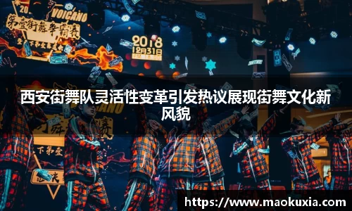 西安街舞队灵活性变革引发热议展现街舞文化新风貌