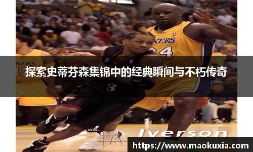 探索史蒂芬森集锦中的经典瞬间与不朽传奇